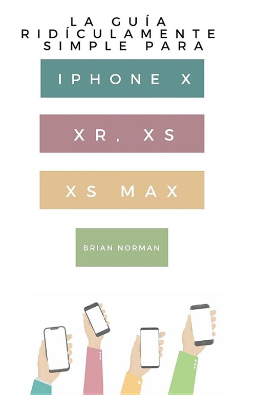 La Gu? Rid?ulamente Simple Para Iphone X, XR, XS, XS Y Max: Una Gu? Pr?tica Para Comen-zar Con La Pr?ima Generaci? De Iphone E Ios 12 (Paperback)