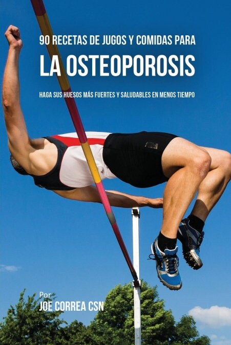 90 Recetas de Jugos y Comidas Para La Osteoporosis: Haga Sus Huesos M? Fuertes y Saludables En Menos Tiempo (Paperback)