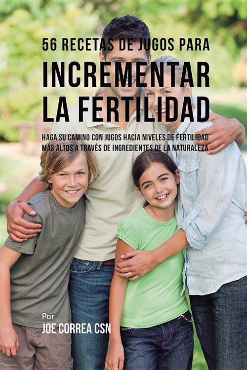 56 Recetas de Jugos Para Incrementar La Fertilidad: Haga Su Camino Con Jugos Hacia Niveles de Fertilidad M? Altos a Trav? de Ingredientes de la Natu (Paperback)