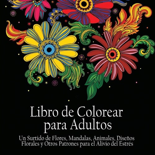 Libro de Colorear Para Adultos: Un Surtido de Flores, Mandalas, Animals, Disenos Florales y Otros Patrones Para el Alivio del Estr? (Paperback)