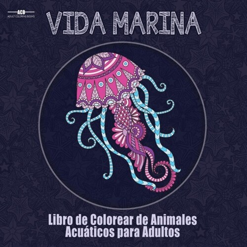 Libro de Colorear para Adultos de la Vida Marina: Libro de Colorear de Animales Acu?icos para Adultos con un Sinf? de Peces, Mam?eros, Aves, ... x (Paperback)