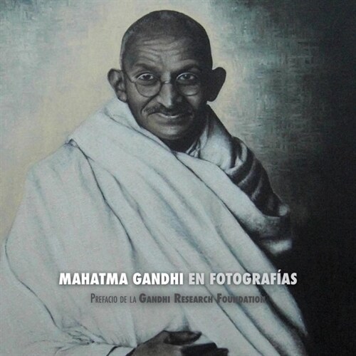 Mahatma Gandhi en Fotograf?s: Prefacio de la Gandhi Research Foundation - a Todo Color (Paperback)