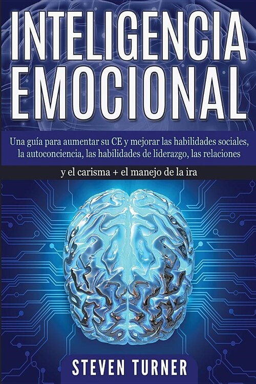 Inteligencia Emocional: Una gu? para aumentar su CE y mejorar las habilidades sociales, la autoconciencia, las habilidades de liderazgo, las (Paperback)