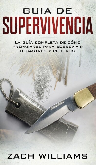 Gu? de supervivencia: La gu? m?ima de c?o sobrevivir todo tipo de peligros inesperados, desastres naturales y situaciones peligrosas. Inc (Hardcover)