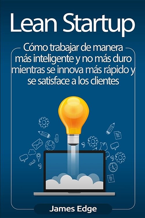 Lean Startup: C?o trabajar de manera m? inteligente y no m? duro mientras se innova m? r?ido y se satisface a los clientes (Paperback)