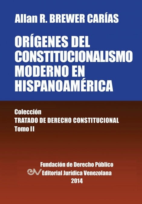 Origenes del Constitucionalismo Moderno En Hispanoamerica. Coleccion Tratado de Derecho Constitucional, Tomo II (Paperback)