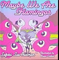 Maybe We Are Flamingos (Paperback)