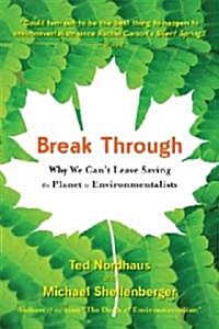 Break Through: Why We Cant Leave Saving the Planet to Environmentalists (Paperback)