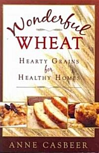 Wonderful Wheat: Hearty Grains for Healthy Homes (Paperback)