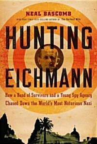 Hunting Eichmann: How a Band of Survivors and a Young Spy Agency Chased Down the Worlds Most Notorious Nazi (Hardcover)