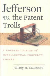 Jefferson vs. the patent trolls : a populist vision of intellectual property rights