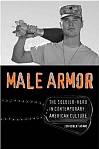 Male Armor: The Soldier-Hero in Contemporary American Culture (Hardcover)