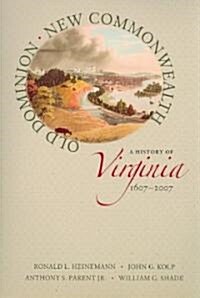 Old Dominion, New Commonwealth: A History of Virginia, 1607-2007 (Paperback)