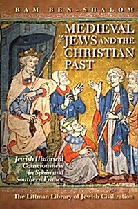 Medieval Jews and the Christian Past: Jewish Historical Consciousness in Spain and Southern France (Hardcover)