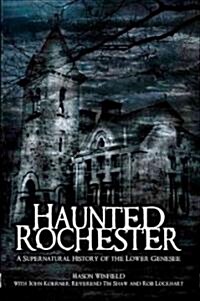 Haunted Rochester: A Supernatural History of the Lower Genesee (Paperback)