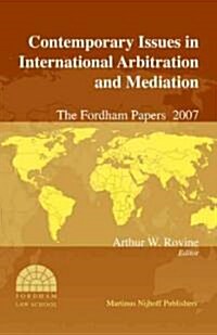 Contemporary Issues in International Arbitration and Mediation: The Fordham Papers (2007) (Hardcover)