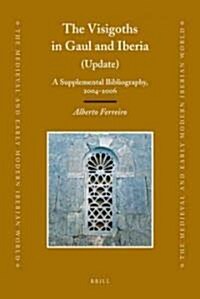 The Visigoths in Gaul and Iberia (Update): A Supplemental Bibliography, 2004-2006 (Hardcover)