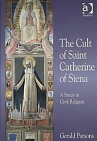 The Cult of Saint Catherine of Siena : A Study in Civil Religion (Hardcover)