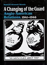 A Changing of the Guard: Anglo-American Relations, 1941-1946 (Paperback)