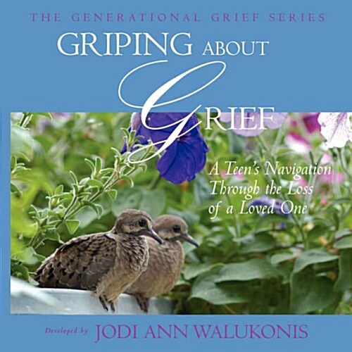 Griping about Grief, a Teens Navigation Through the Loss of a Loved One (Paperback)