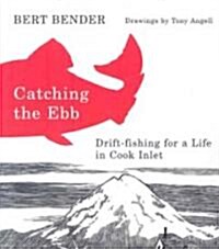 Catching the Ebb: Drift-Fishing for Life in Cook Inlet (Paperback)