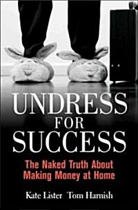 Undress for Success : The Naked Truth About Making Money at Home (Hardcover)