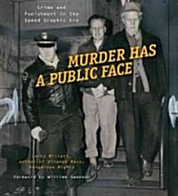 Murder Has a Public Face: Crime and Punishment in the Speed Graphic Era (Hardcover)