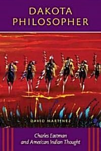 Dakota Philosopher: Charles Eastman and American Indian Thought (Paperback)