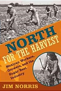 North for the Harvest: Mexican Workers, Growers, and the Sugar Beet Industry (Paperback)