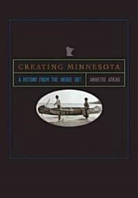Creating Minnesota: A History from the Inside Out (Paperback)
