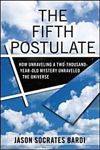 The Fifth Postulate: How Unraveling a Two-Thousand-Year-Old Mystery Unraveled the Universe (Hardcover)