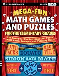 Mega-Fun Math Games and Puzzles for the Elementary Grades: Over 125 Activities That Teach Math Facts, Concepts, and Thinking Skills (Paperback)