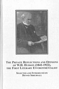 The Private Reflections and Opinions of W. H. Hudson (1841-1922), the First Literary Environmentist (Hardcover)