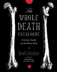 The Whole Death Catalog: A Lively Guide to the Bitter End (Paperback)