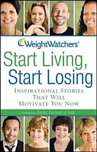 Weight Watchers Start Living, Start Losing: Inspirational Stories That Will Motivate You Now (Paperback)