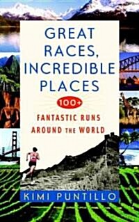 Great Races, Incredible Places: 100+ Fantastic Runs Around the World (Paperback)
