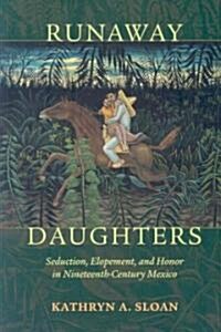 Runaway Daughters: Seduction, Elopement, and Honor in Nineteenth-Century Mexico (Paperback)