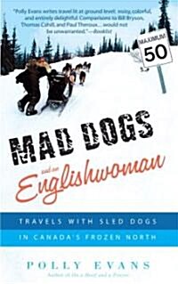 Mad Dogs and an Englishwoman: Travels with Sled Dogs in Canadas Frozen North (Paperback)