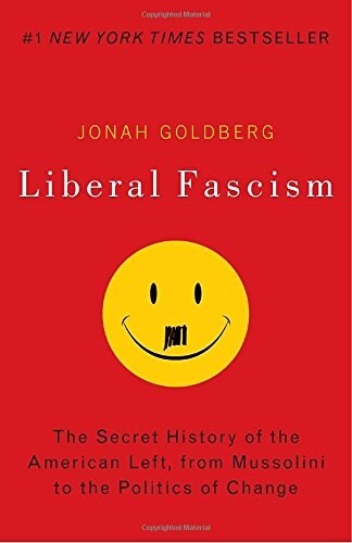 Liberal Fascism: The Secret History of the American Left, from Mussolini to the Politics of Change (Paperback)