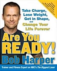 Are You Ready!: Take Charge, Lose Weight, Get in Shape, and Change Your Life Forever (Paperback)