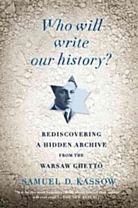 Who Will Write Our History?: Rediscovering a Hidden Archive from the Warsaw Ghetto (Paperback)