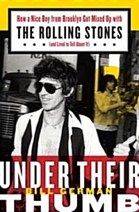 Under Their Thumb: How a Nice Boy from Brooklyn Got Mixed Up with the Rolling Stones (and Lived to Tell about It) (Hardcover)