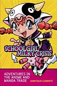 Schoolgirl Milky Crisis : Adventures in the Anime and Manga Trade (Paperback)