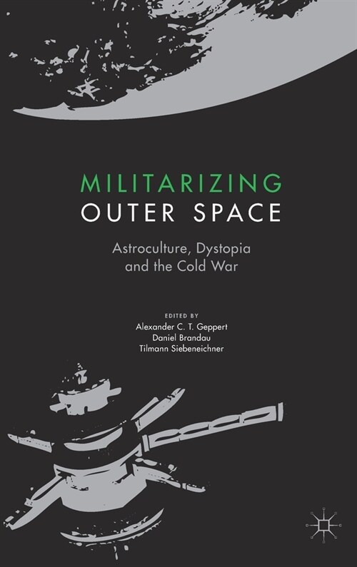 Militarizing Outer Space : Astroculture, Dystopia and the Cold War (Hardcover)