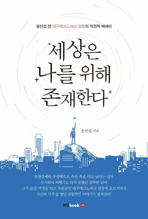 세상은 나를 위해 존재한다 : 송인섭 전 대구테크노파크 원장의 자전적 에세이