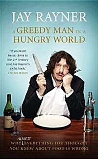 A Greedy Man in a Hungry World: Why Almost Everything You Thought You Knew about Food Is Wrong (Paperback)