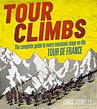 Tour Climbs : The Complete Guide to Every Mountain Stage on the Tour De France (Hardcover)