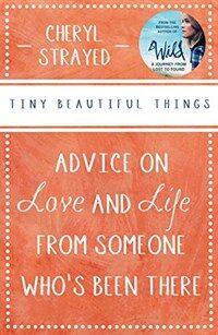 Tiny beautiful things : Advice on love and life from someone who's been there