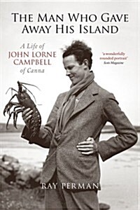 The Man Who Gave Away His Island : A Life of John Lorne Campbell of Canna (Paperback)