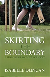Skirting the Boundary : A History of Womens Cricket (Hardcover)